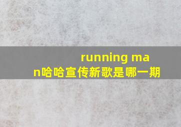 running man哈哈宣传新歌是哪一期